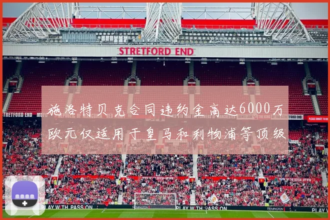 施洛特贝克合同违约金高达6000万欧元仅适用于皇马和利物浦等顶级球队